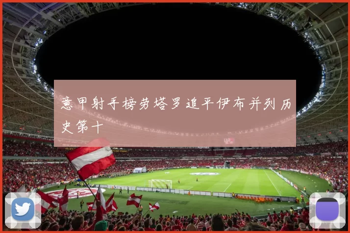 意甲射手榜劳塔罗追平伊布并列历史第十