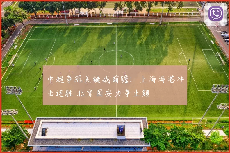 中超争冠关键战前瞻：上海海港冲击连胜 北京国安力争止颓