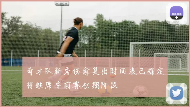 奇才队新秀伤愈复出时间表已确定将缺席季前赛初期阶段