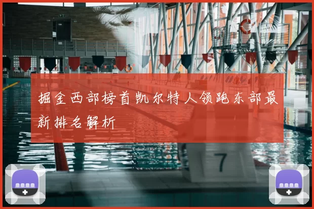 掘金西部榜首凯尔特人领跑东部最新排名解析