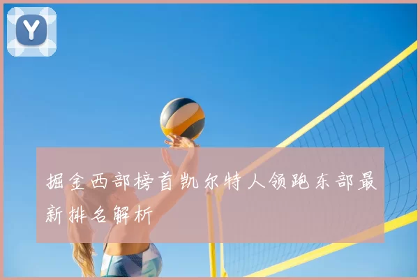 掘金西部榜首凯尔特人领跑东部最新排名解析